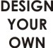 DESIGN YOUR OWN